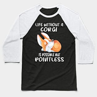 Life Without A Corgi Is Possible But Pointless (121) Baseball T-Shirt